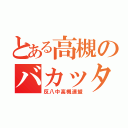 とある高槻のバカッター（反八中高槻連盟）