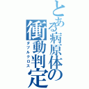 とある病原体の衝動判定（ダブルクロス）