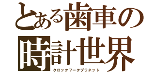 とある歯車の時計世界（クロックワークプラネット）