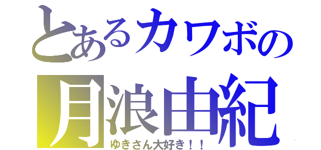 とあるカワボの月浪由紀（ゆきさん大好き！！）