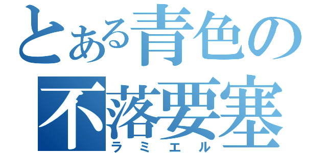 とある青色の不落要塞（ラミエル）