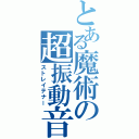 とある魔術の超振動音（ストレイテナー）