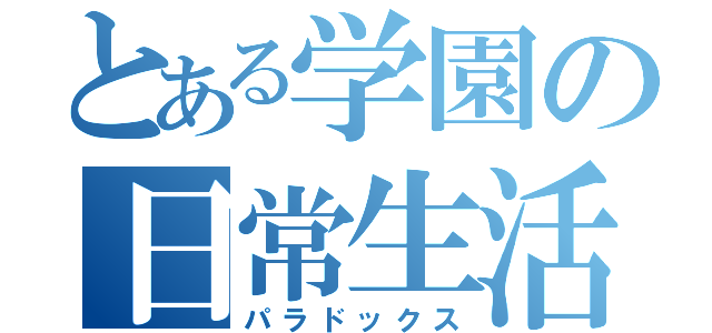 とある学園の日常生活（パラドックス）