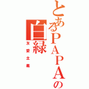 とあるＰＡＰＡの白緑（友愛主義）