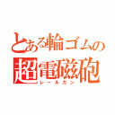 とある輪ゴムの超電磁砲（レールガン）