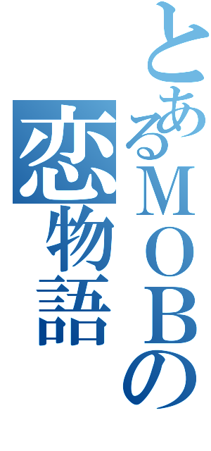 とあるＭＯＢの恋物語（）