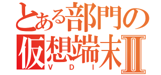 とある部門の仮想端末Ⅱ（ＶＤＩ）