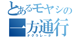 とあるモヤシの一方通行（ナグラレータ）