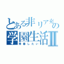 とある非リア充の学園生活Ⅱ（青春したい）