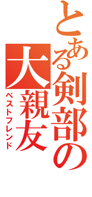 とある剣部の大親友（ベストフレンド）