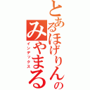 とあるほげりんのみやまるらぶ（インデックス）