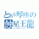 とある琴座の蝕星王龍（ジークヴルム・ヴェガ）