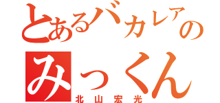 とあるバカレア組のみっくん（北山宏光）