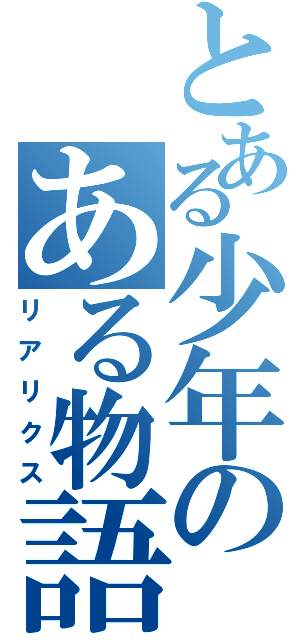 とある少年のある物語（リアリクス）