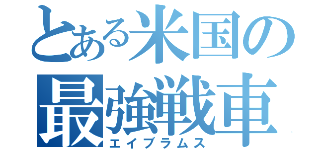 とある米国の最強戦車（エイブラムス）