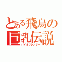 とある飛鳥の巨乳伝説（パイオツかいでー）