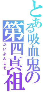 とある吸血鬼の第四真祖（だいよんしそ）