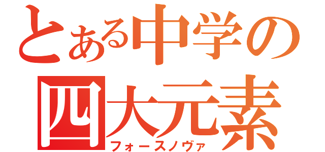 とある中学の四大元素（フォースノヴァ）