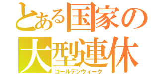 とある国家の大型連休（ゴールデンウィーク）