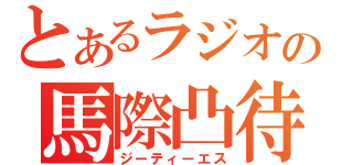 とあるラジオの馬際凸待（ジーティーエス）