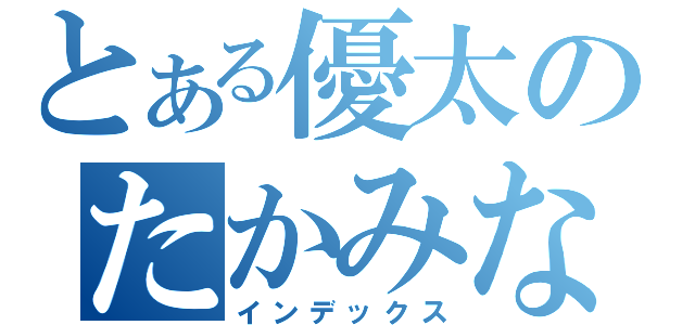 とある優太のたかみな（インデックス）