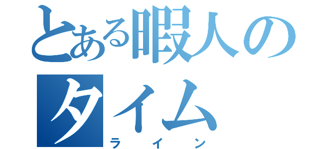 とある暇人のタイム（ライン）