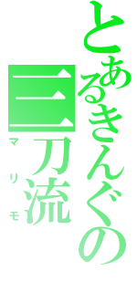 とあるきんぐの三刀流（マリモ）