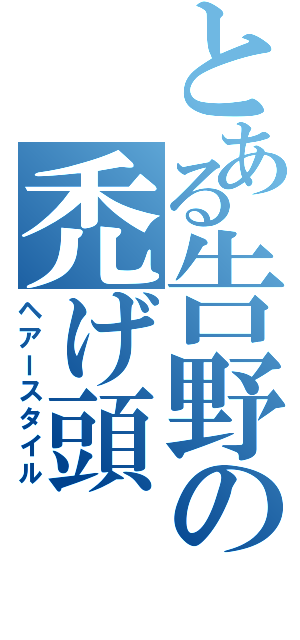 とある告野の禿げ頭（ヘアースタイル）