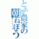 とある農家の朝ねぼう（ボイコット）