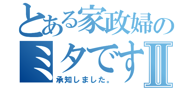 とある家政婦のミタですⅡ（承知しました。）