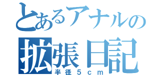 とあるアナルの拡張日記（半径５ｃｍ）