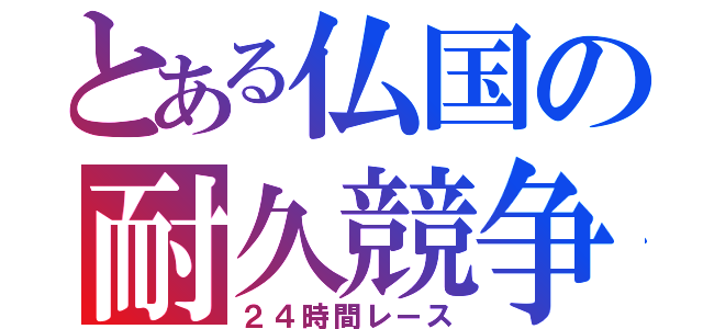 とある仏国の耐久競争（２４時間レース）