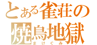 とある雀荘の焼鳥地獄（まけぐみ）