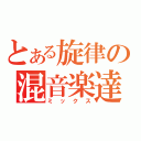 とある旋律の混音楽達（ミックス）