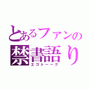 とあるファンの禁書語り（エゴトーーク）