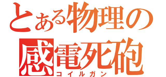 とある物理の感電死砲（コイルガン）