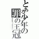 とある少年の罪の王冠（ギルティクラウン）