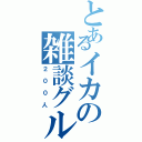 とあるイカの雑談グル（２００人）