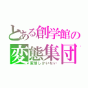 とある創学館の変態集団（変態しかいない）