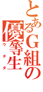 とあるＧ組の優等生（ウチダ）