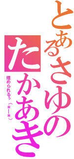 とあるさゆのたかあき（埋められるぅ（＊＿＊））