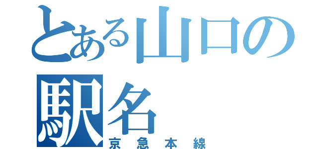 とある山口の駅名（京急本線）