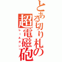 とある切り札の超電磁砲（レールガン）