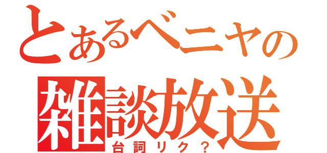 とあるベニヤの雑談放送（台詞リク？）