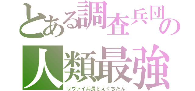 とある調査兵団の人類最強（リヴァイ兵長とえぐちたん）