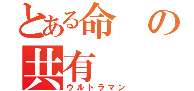 とある命の共有（ウルトラマン）