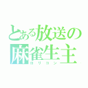 とある放送の麻雀生主（ロリコン）