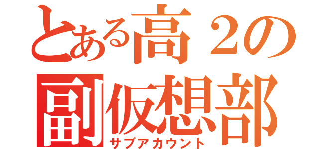 とある高２の副仮想部屋（サブアカウント）