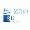 とあるＺ会の３Ｋ（サンケー）