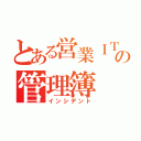 とある営業ＩＴＳの管理簿（インシデント）